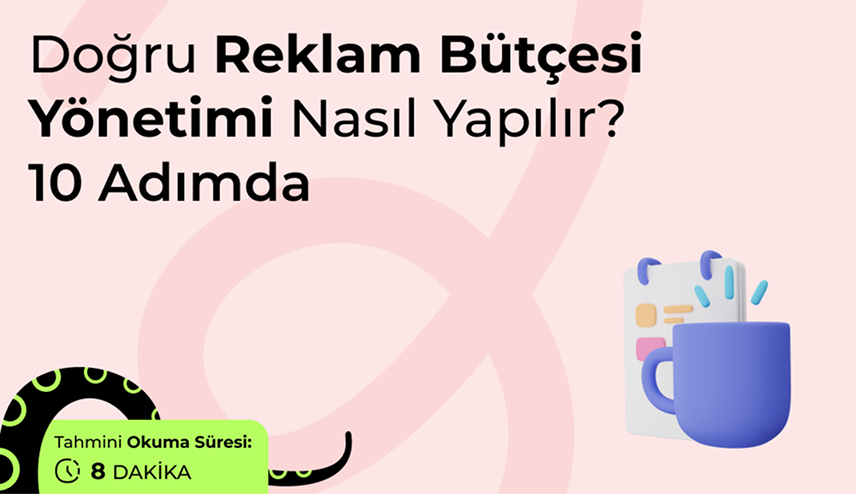 10 Adımda Doğru Reklam Bütçesi Yönetimi Nasıl Yapılır ?